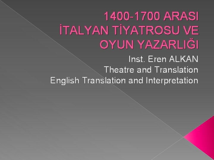 1400 -1700 ARASI İTALYAN TİYATROSU VE OYUN YAZARLIĞI Inst. Eren ALKAN Theatre and Translation