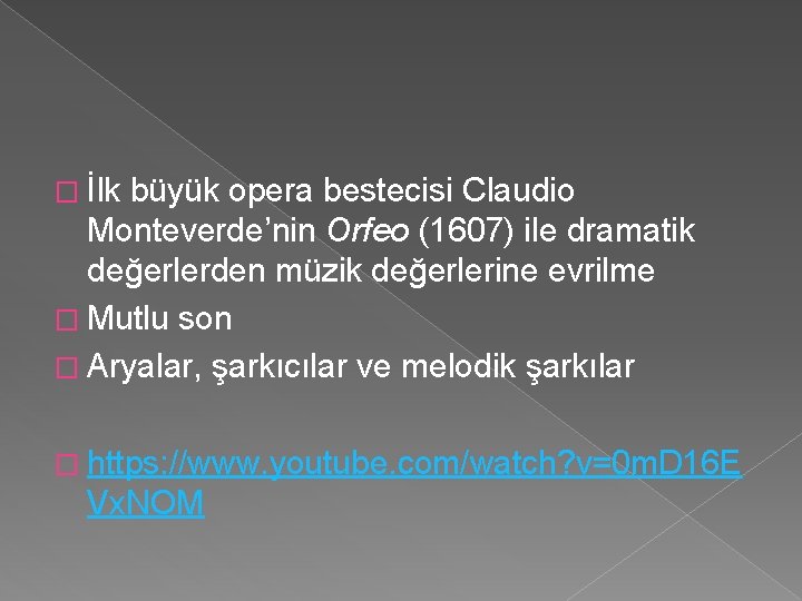 � İlk büyük opera bestecisi Claudio Monteverde’nin Orfeo (1607) ile dramatik değerlerden müzik değerlerine