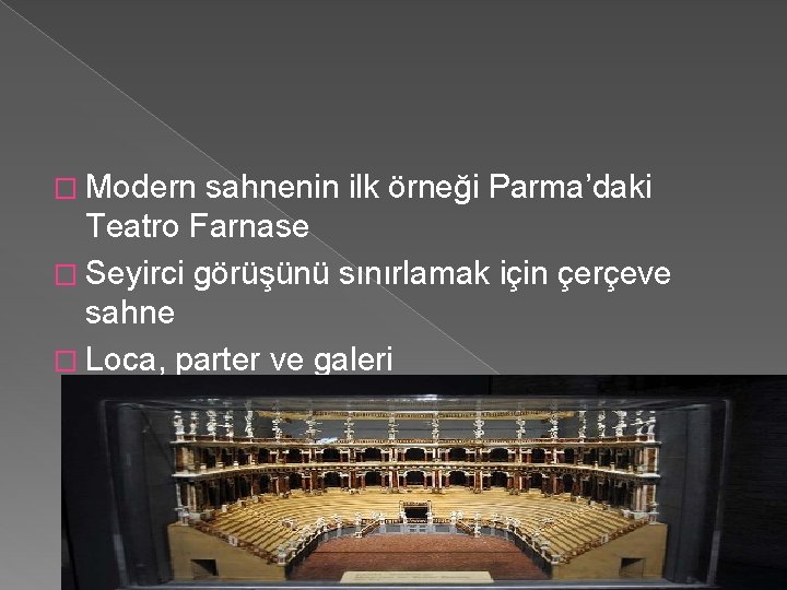 � Modern sahnenin ilk örneği Parma’daki Teatro Farnase � Seyirci görüşünü sınırlamak için çerçeve