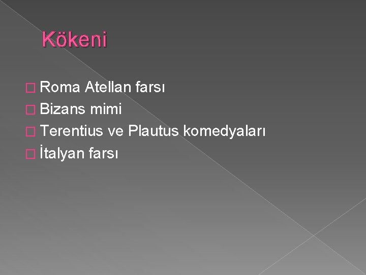 Kökeni � Roma Atellan farsı � Bizans mimi � Terentius ve Plautus komedyaları �