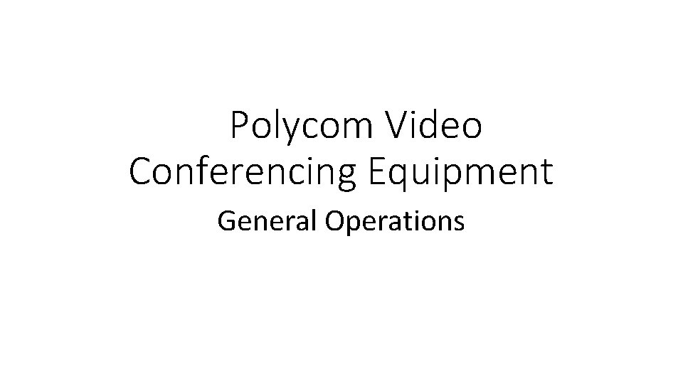 Polycom Video Conferencing Equipment General Operations 