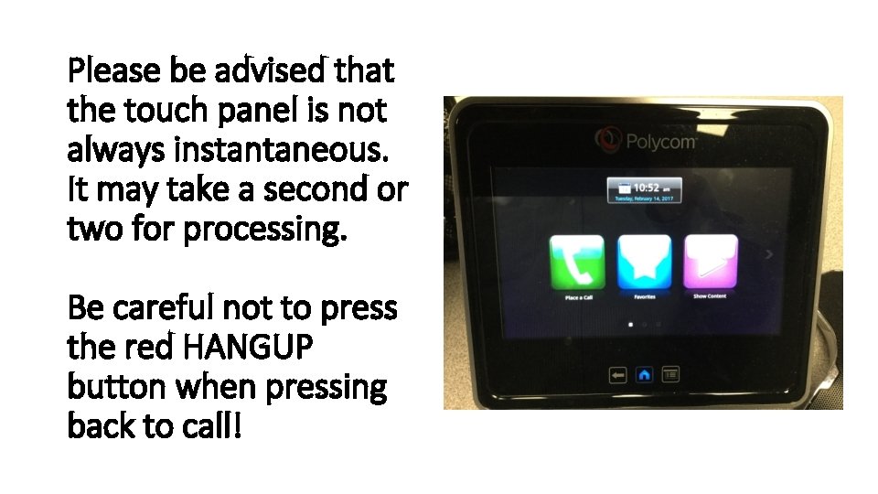Please be advised that the touch panel is not always instantaneous. It may take