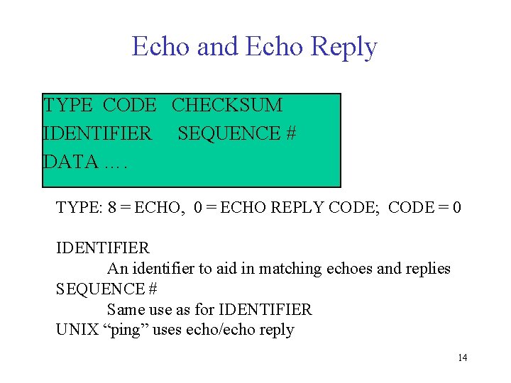 Echo and Echo Reply TYPE CODE CHECKSUM IDENTIFIER SEQUENCE # DATA …. TYPE: 8