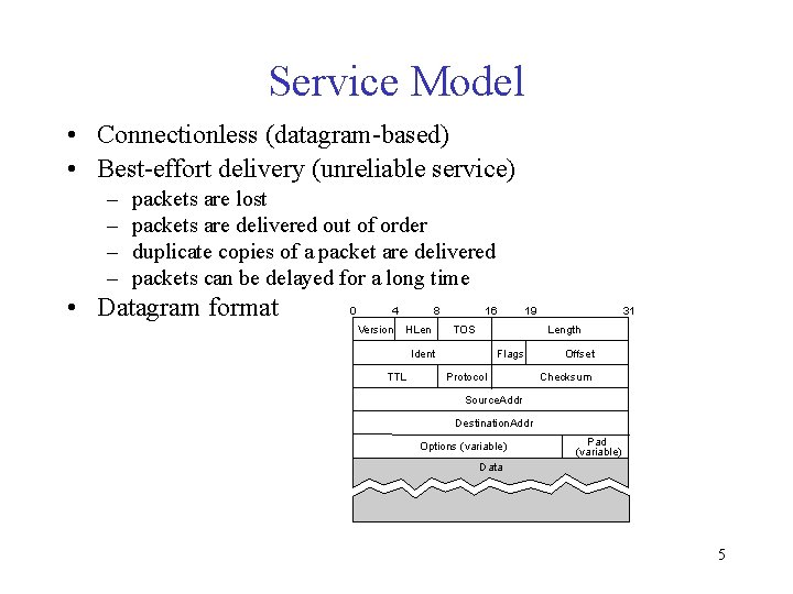 Service Model • Connectionless (datagram-based) • Best-effort delivery (unreliable service) – – packets are