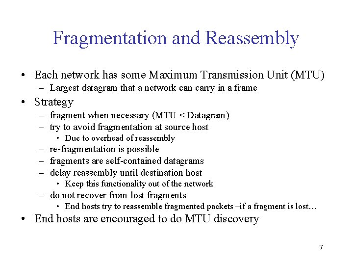 Fragmentation and Reassembly • Each network has some Maximum Transmission Unit (MTU) – Largest