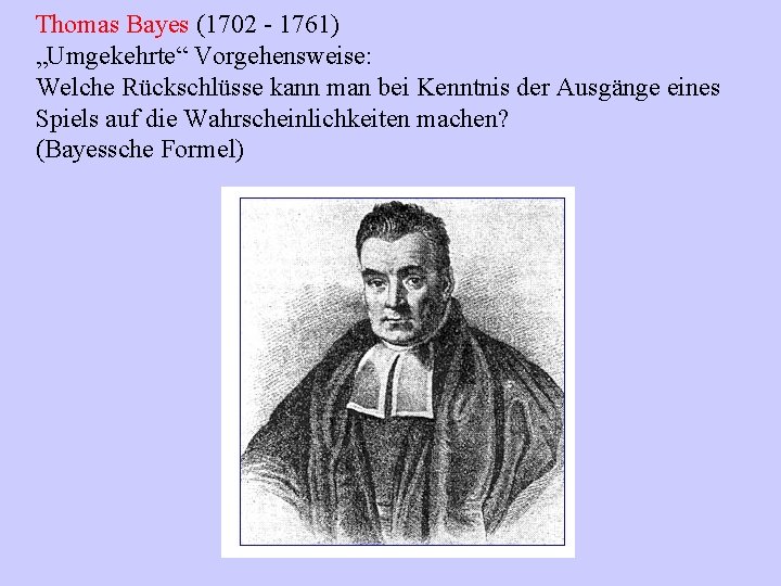 Thomas Bayes (1702 - 1761) „Umgekehrte“ Vorgehensweise: Welche Rückschlüsse kann man bei Kenntnis der
