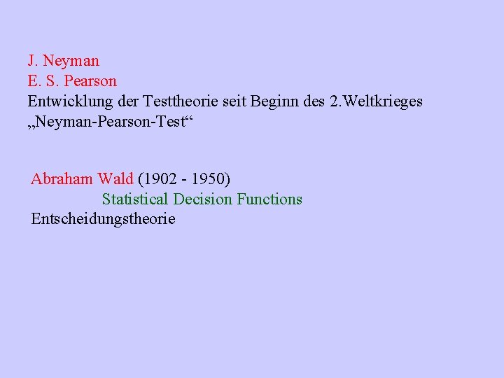 J. Neyman E. S. Pearson Entwicklung der Testtheorie seit Beginn des 2. Weltkrieges „Neyman-Pearson-Test“