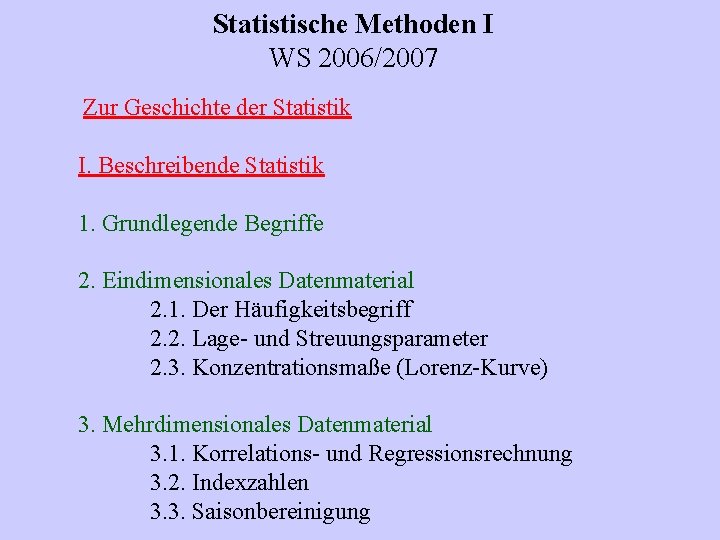 Statistische Methoden I WS 2006/2007 Zur Geschichte der Statistik I. Beschreibende Statistik 1. Grundlegende