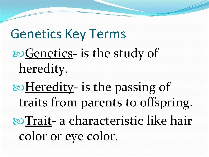 Genetics Key Terms Genetics- is the study of heredity. Heredity- is the passing of
