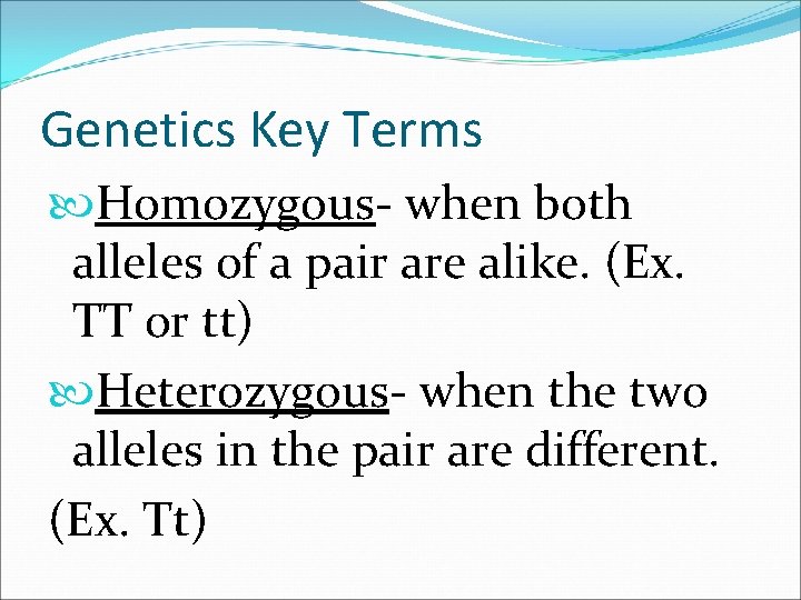 Genetics Key Terms Homozygous- when both alleles of a pair are alike. (Ex. TT