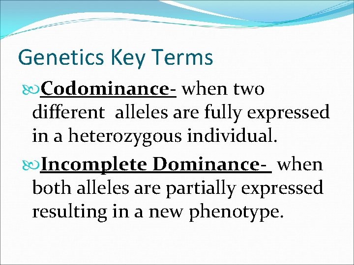 Genetics Key Terms Codominance- when two different alleles are fully expressed in a heterozygous
