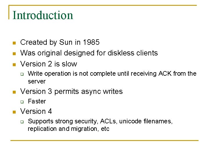 Introduction n Created by Sun in 1985 Was original designed for diskless clients Version