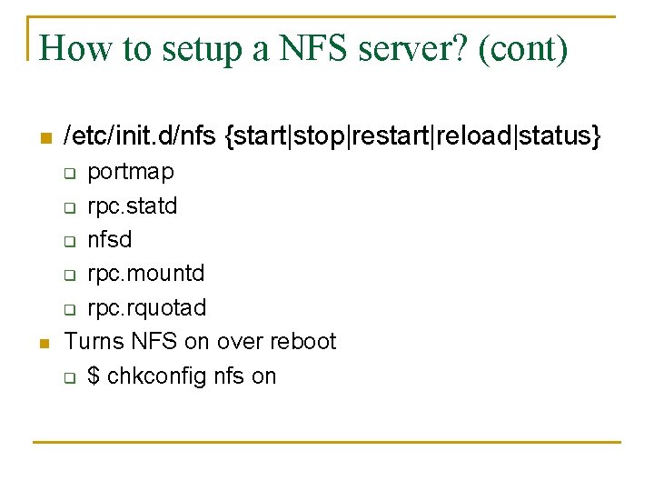 How to setup a NFS server? (cont) n /etc/init. d/nfs {start|stop|restart|reload|status} portmap q rpc.