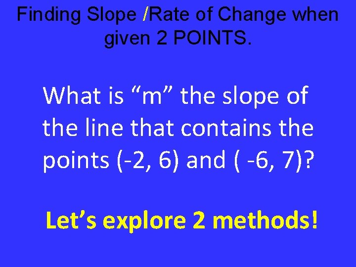 Finding Slope /Rate of Change when given 2 POINTS. What is “m” the slope
