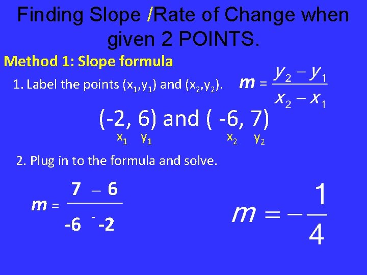 Finding Slope /Rate of Change when given 2 POINTS. Method 1: Slope formula m=