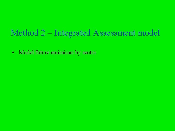 Method 2 – Integrated Assessment model • Model future emissions by sector 