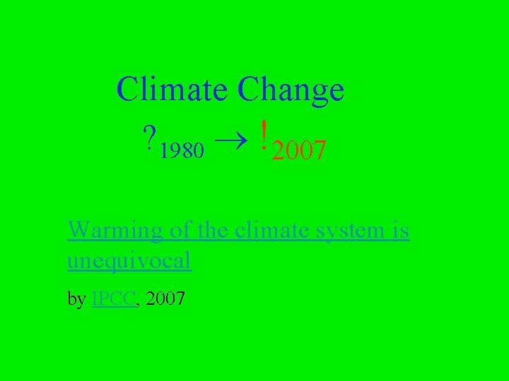 Climate Change ? 1980 !2007 Warming of the climate system is unequivocal by IPCC,