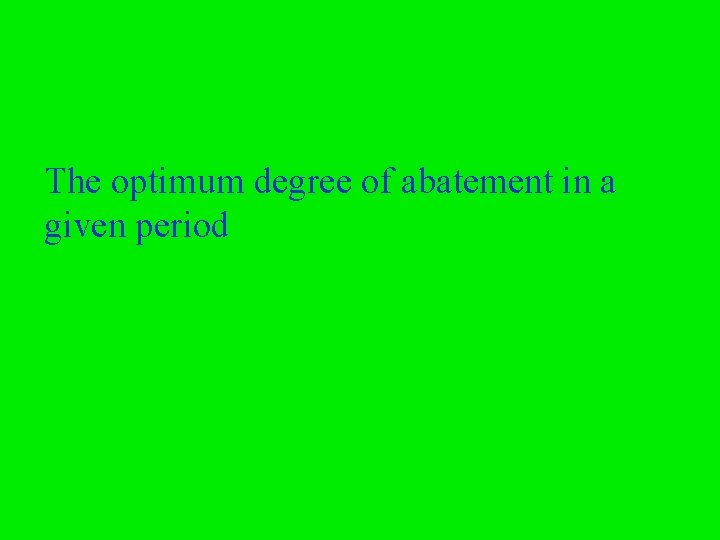 The optimum degree of abatement in a given period 