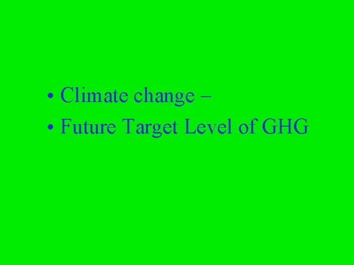  • Climate change – • Future Target Level of GHG 