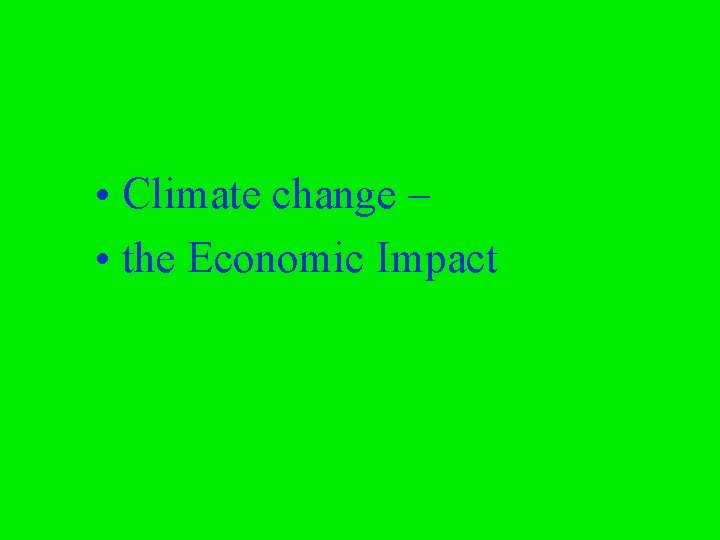  • Climate change – • the Economic Impact 