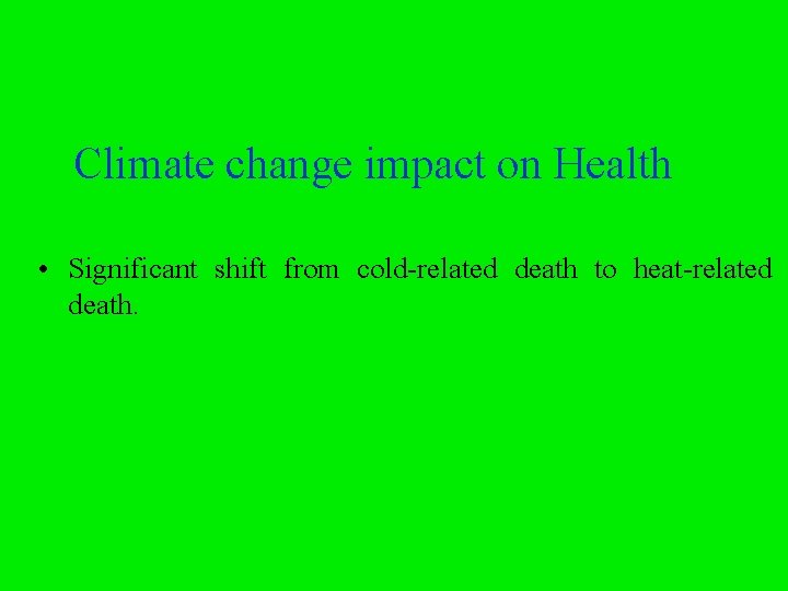 Climate change impact on Health • Significant shift from cold-related death to heat-related death.