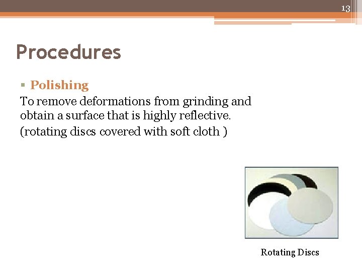 13 Procedures § Polishing To remove deformations from grinding and obtain a surface that 13 Procedures § Polishing To remove deformations from grinding and obtain a surface that