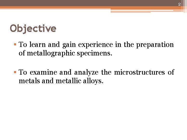 2 Objective § To learn and gain experience in the preparation of metallographic specimens. 2 Objective § To learn and gain experience in the preparation of metallographic specimens.