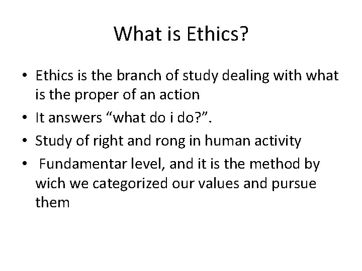 What is Ethics? • Ethics is the branch of study dealing with what is