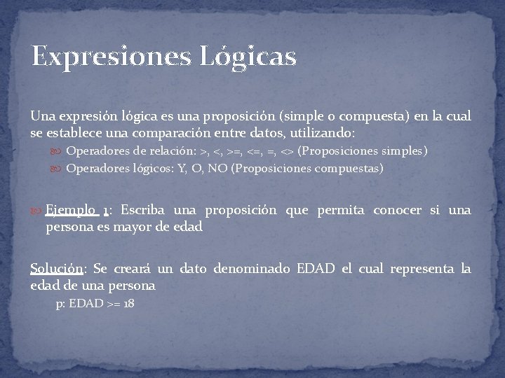 Expresiones Lógicas Una expresión lógica es una proposición (simple o compuesta) en la cual