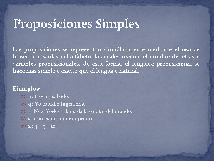 Proposiciones Simples Las proposiciones se representan simbólicamente mediante el uso de letras minúsculas del