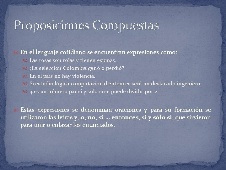 Proposiciones Compuestas En el lenguaje cotidiano se encuentran expresiones como: Las rosas son rojas