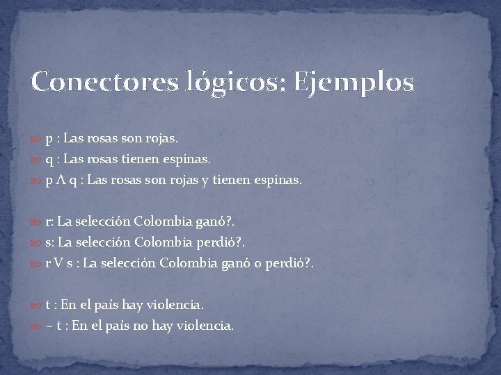 Conectores lógicos: Ejemplos p : Las rosas son rojas. q : Las rosas tienen