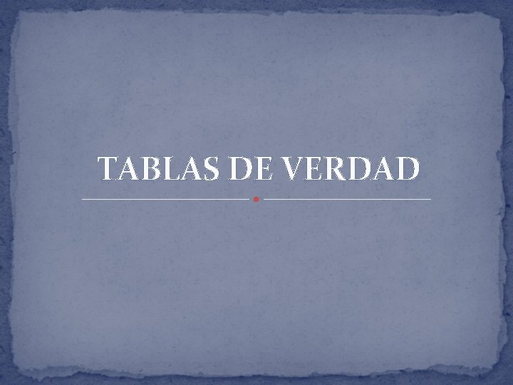 TABLAS DE VERDAD 