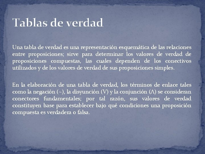 Tablas de verdad Una tabla de verdad es una representación esquemática de las relaciones