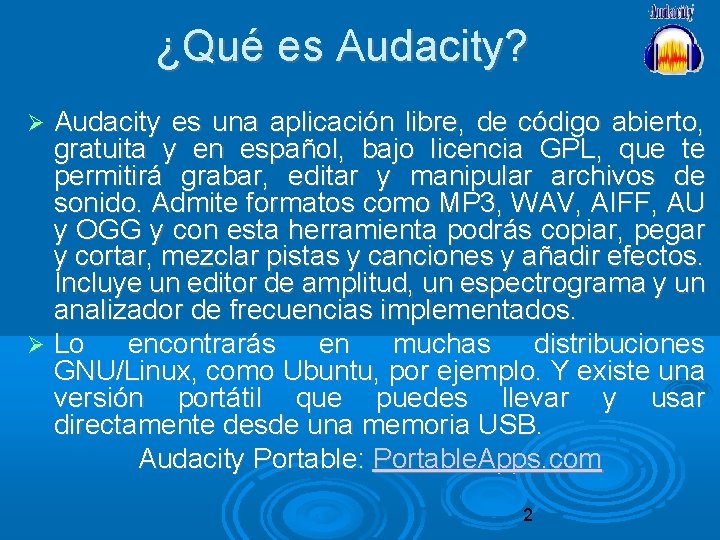 ¿Qué es Audacity? Audacity es una aplicación libre, de código abierto, gratuita y en