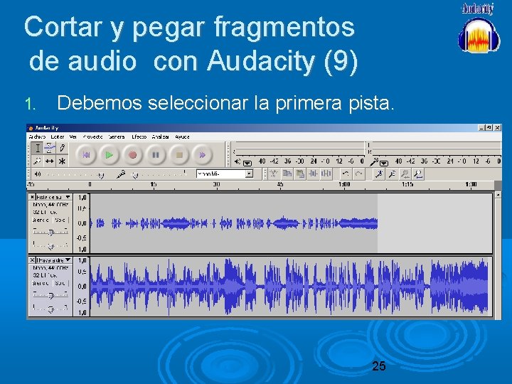 Cortar y pegar fragmentos de audio con Audacity (9) 1. Debemos seleccionar la primera