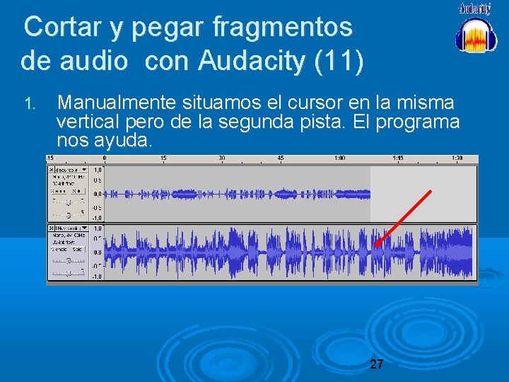 Cortar y pegar fragmentos de audio con Audacity (11) 1. Manualmente situamos el cursor