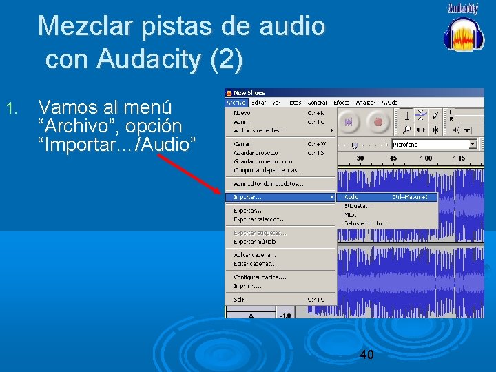 Mezclar pistas de audio con Audacity (2) 1. Vamos al menú “Archivo”, opción “Importar…/Audio”