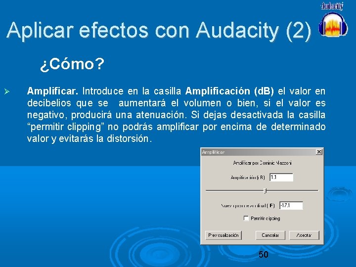 Aplicar efectos con Audacity (2) ¿Cómo? Amplificar. Introduce en la casilla Amplificación (d. B)