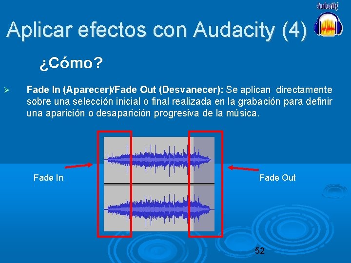 Aplicar efectos con Audacity (4) ¿Cómo? Fade In (Aparecer)/Fade Out (Desvanecer): Se aplican directamente