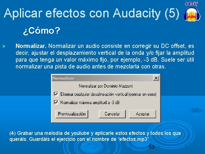 Aplicar efectos con Audacity (5) ¿Cómo? Normalizar un audio consiste en corregir su DC