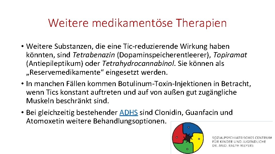 Weitere medikamentöse Therapien • Weitere Substanzen, die eine Tic-reduzierende Wirkung haben könnten, sind Tetrabenazin