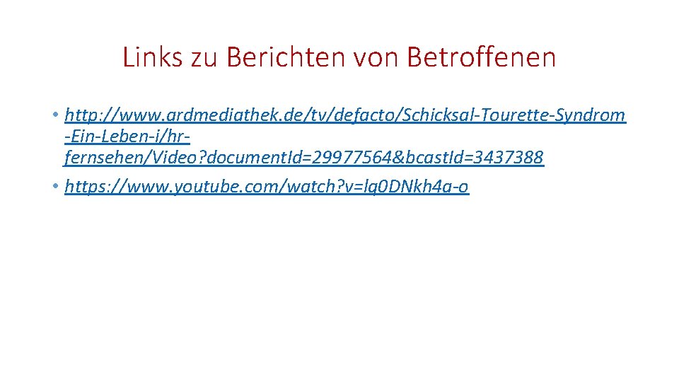 Links zu Berichten von Betroffenen • http: //www. ardmediathek. de/tv/defacto/Schicksal-Tourette-Syndrom -Ein-Leben-i/hrfernsehen/Video? document. Id=29977564&bcast. Id=3437388