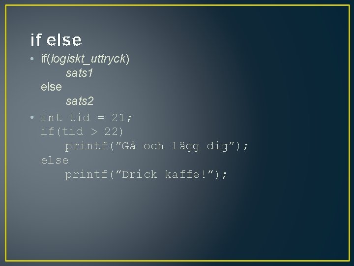 if else • if(logiskt_uttryck) sats 1 else sats 2 • int tid = 21;