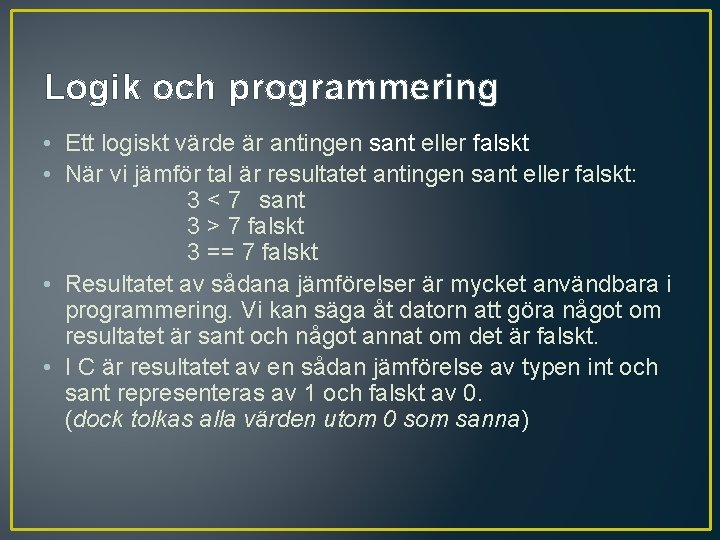 Logik och programmering • Ett logiskt värde är antingen sant eller falskt • När