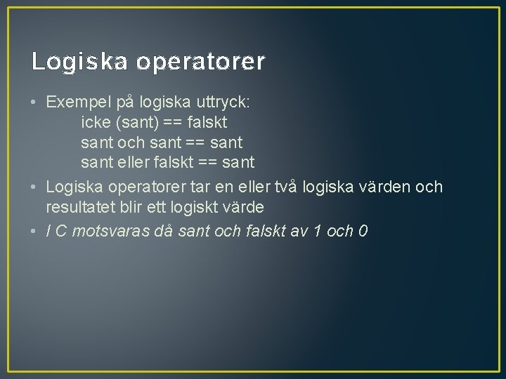 Logiska operatorer • Exempel på logiska uttryck: icke (sant) == falskt sant och sant