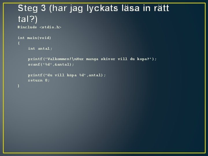 Steg 3 (har jag lyckats läsa in rätt tal? ) #include <stdio. h> int
