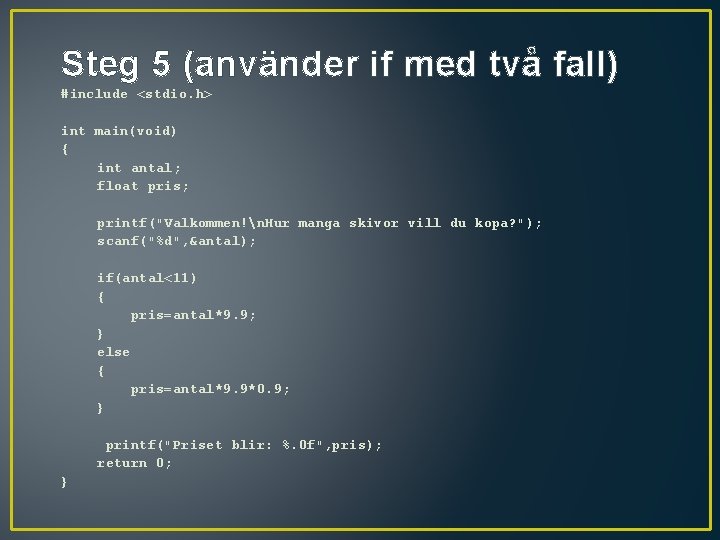 Steg 5 (använder if med två fall) #include <stdio. h> int main(void) { int