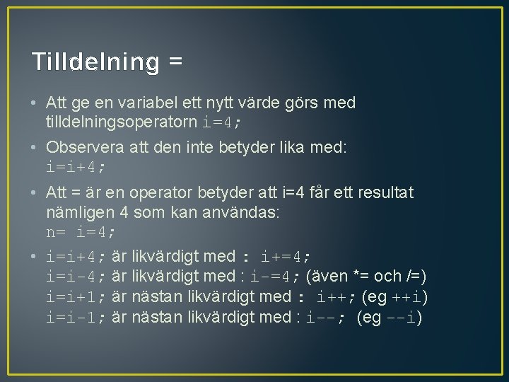 Tilldelning = • Att ge en variabel ett nytt värde görs med tilldelningsoperatorn i=4;