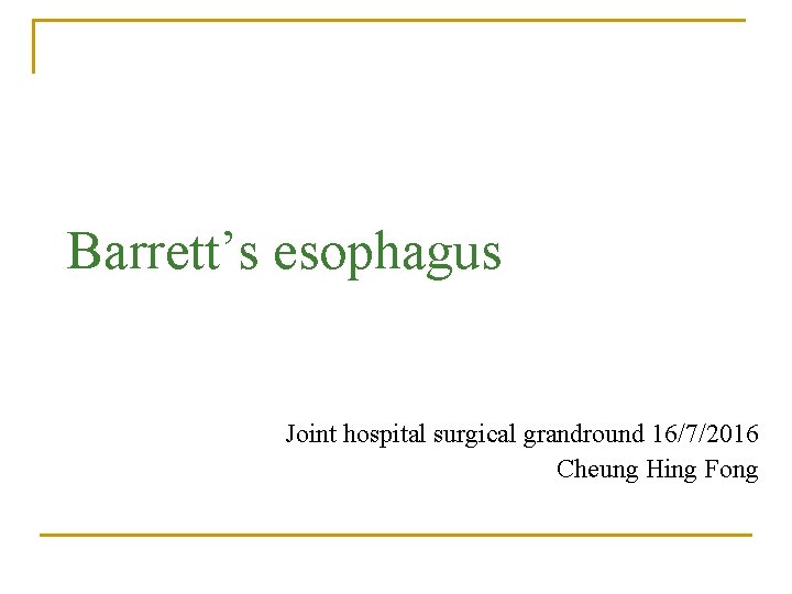 Barrett’s esophagus Joint hospital surgical grandround 16/7/2016 Cheung Hing Fong 